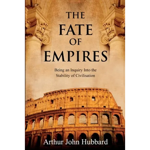 The Fate of Empires: Being an Inquiry Into the Stability of Civilisation - Paperback