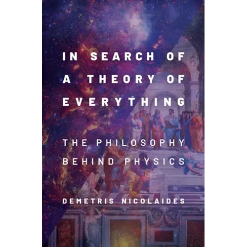 In Search of a Theory of Everything: The Philosophy Behind Physics - Hardcover