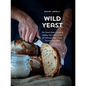 Wild Yeast: The French Baker's Guide to Making Your Own Starter for Delicious Bread, Pizza, Desserts, and More! - Hardcover