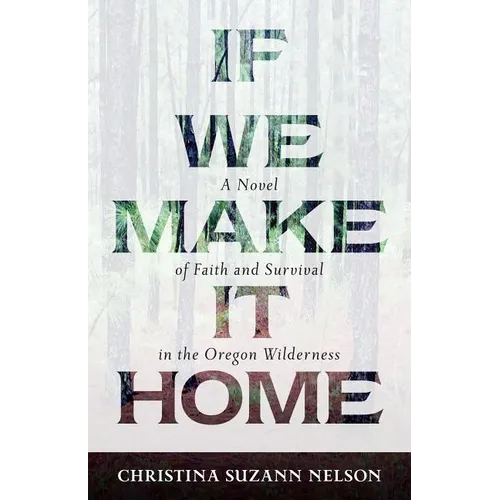 If We Make It Home: A Novel of Faith and Survival in the Oregon Wilderness - Paperback