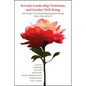 Servant-Leadership, Feminism, and Gender Well-Being: How Leaders Transcend Global Inequities through Hope, Unity, and Love - Paperback