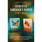 Dementia Caregiver's Respite 2-In-1 Value: The Dementia Caregiver's Survival Guide + Dementia Caregiver - Effective Strategies for Dementia Care and S - Hardcover