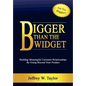Bigger Than The Widget: Building Meaningful Customer Relationships By Going Beyond Your Product - Hardcover