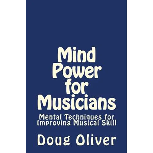 Mind Power for Musicians: Mental techniques for improving musical skill. - Paperback