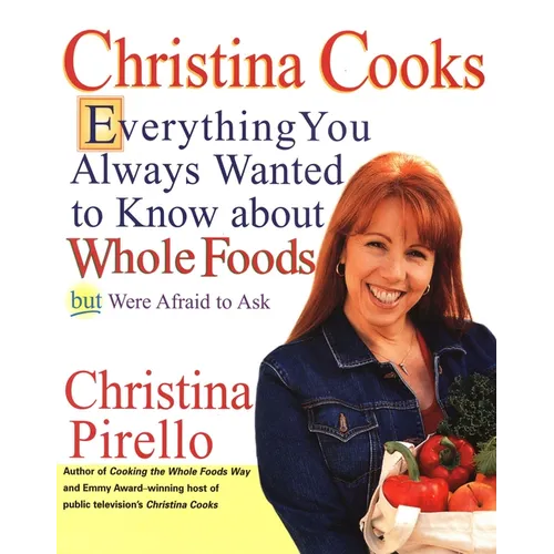 Christina Cooks: Everything You Always Wanted to Know About Whole Foods But Were Afraid to Ask: A Cookbook - Paperback