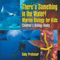 There's Something in the Water! - Marine Biology for Kids Children's Biology Books - Paperback