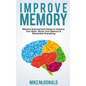 Improve Memory: Memory Improvement Hacks to Improve Your Brain, Boost Your Memory & Remember Everything Effortlessly - Paperback