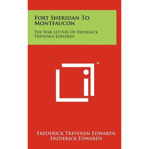 Fort Sheridan To Montfaucon: The War Letters Of Frederick Trevenen Edwards - Hardcover