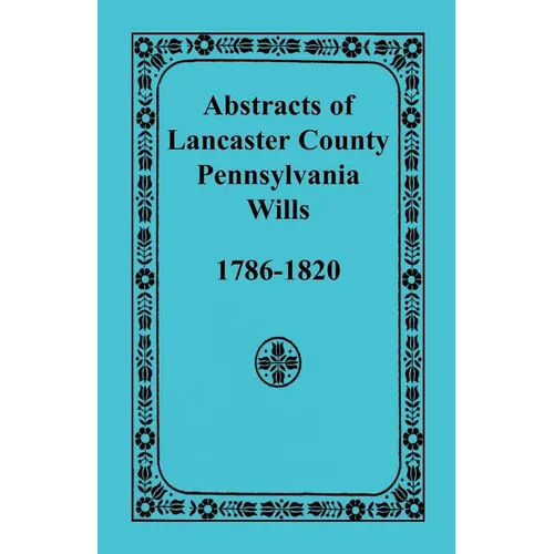 Abstracts of Lancaster County, Pennsylvania Wills, 1786-1820 - Paperback