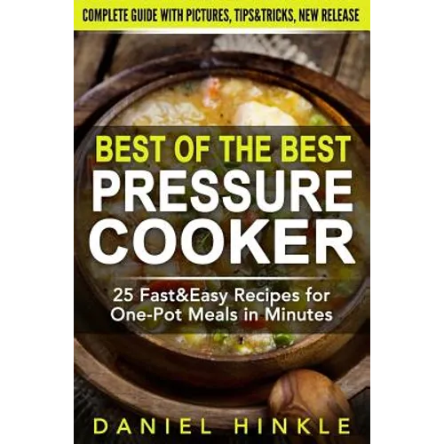 Best Of The Best Pressure Cooker: 25 Fast & Easy Recipes for One-Pot Meals in Minutes - Paperback