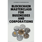 Blockchain Masterclass for Businesses and Corporations - Paperback