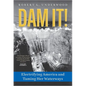 Dam It!: Electrifying America and Taming Her Waterways - Hardcover