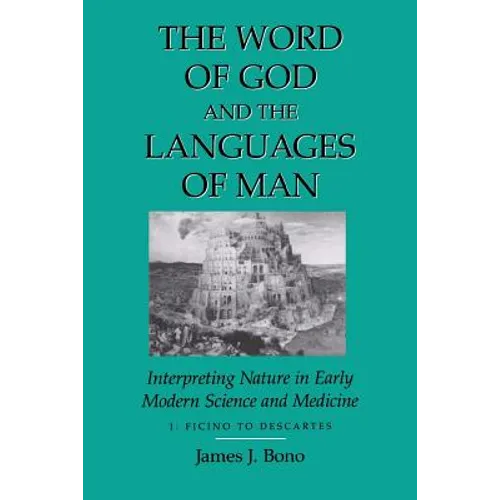 Word of God & the Languages of Man: Interpreting Nature in Early Modern Science and Medicine Volume I, Ficino to Descartes - Paperback