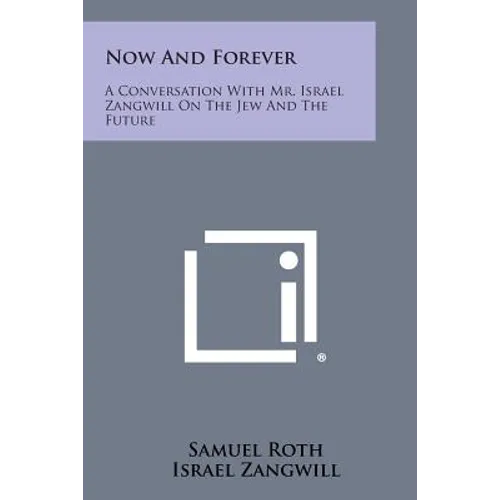 Now and Forever: A Conversation with Mr. Israel Zangwill on the Jew and the Future - Paperback