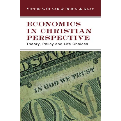 Economics in Christian Perspective: Theory, Policy and Life Choices - Paperback