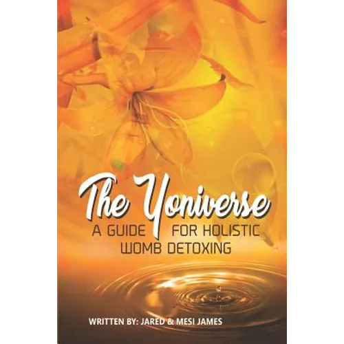 The Yoniverse: A Guide for Holistic Womb Healing - Paperback