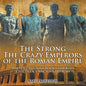 The Strong and The Crazy Emperors of the Roman Empire - Ancient History Books for Kids Children's Ancient History - Paperback