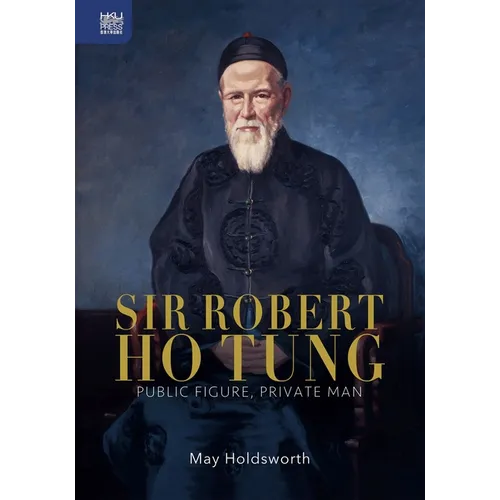 Sir Robert Ho Tung: Public Figure, Private Man - Hardcover