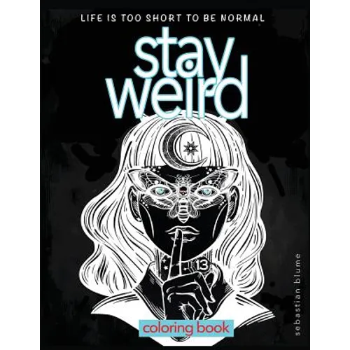 Stay Weird: Stay Weird Coloring Book - Life Is Too Short To Be Normal Stay Weird - Paperback