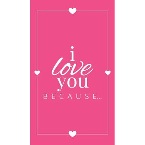 I Love You Because: A Pink Hardbound Fill in the Blank Book for Girlfriend, Boyfriend, Husband, or Wife - Anniversary, Engagement, Wedding - Hardcover