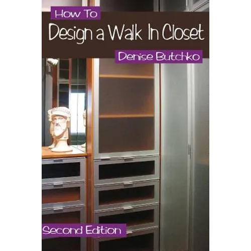 How To Design A Walk In Closet: The Professional Guide To Creating Effective Space - Paperback