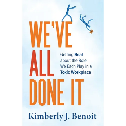 We've All Done It: Getting Real About the Role We Each Play in a Toxic Workplace - Paperback