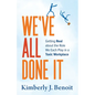 We've All Done It: Getting Real About the Role We Each Play in a Toxic Workplace - Paperback