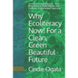 Why Ecoliteracy Now! For a Clean, Green Beautiful Future: Environmental Literacy - The Why Behind Place Based and Outdoor Experiential Learning - Paperback