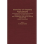 Mortality of Hispanic Populations: Mexicans, Puerto Ricans, and Cubans in the United States and in the Home Countries - Hardcover