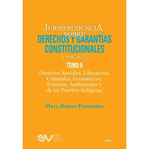 JURISPRUDENCIA SOBRE DERECHOS Y GARANTÍAS CONSTITUCIONALES. 1930-2023. TOMO II. Derechos sociales, educativos, culturales, económicos, políticos, ambi - Paperback