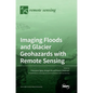 Imaging Floods and Glacier Geohazards with Remote Sensing - Hardcover