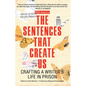 The Sentences That Create Us: Crafting a Writer's Life in Prison - Hardcover