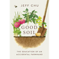 Good Soil: The Education of an Accidental Farmhand - Hardcover