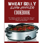 Wheat Belly Slow Cooker Cookbook: Top 90+ Delicious, and Easy-To-Cook for Busy Mom and Dad Wheat Belly Slow cooker Recipes for a Healthy Eating in the - Paperback