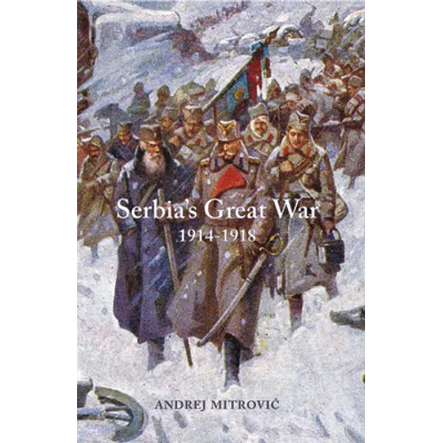Serbia's Great War: 1914-1918 - Hardcover