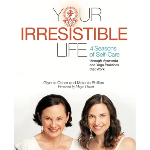 Your Irresistible Life: 4 Seasons of Self-Care Through Ayurveda and Yoga Practices That Work - Paperback