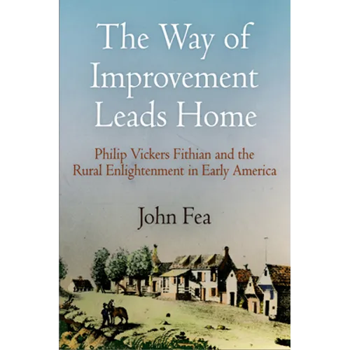 Way of Improvement Leads Home: Philip Vickers Fithian and the Rural Enlightenment in Early America - Paperback