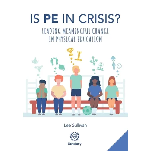 Is Physical Education in Crisis?: Leading a Much-Needed Change in Physical Education - Paperback