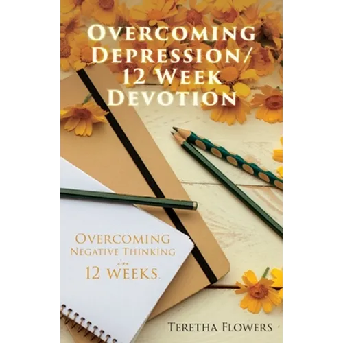 Overcoming Depression/12 Week Devotion: Overcoming Negative thinking in 12 weeks. - Paperback