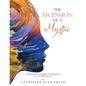 The Ascension of a Mystic: A memoir of an incredible spiritual journey in a very ordinary way. - Paperback