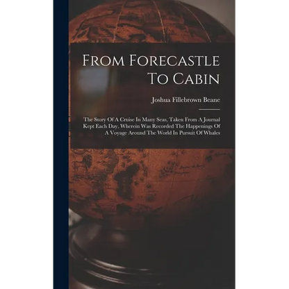 From Forecastle To Cabin: The Story Of A Cruise In Many Seas, Taken From A Journal Kept Each Day, Wherein Was Recorded The Happenings Of A Voyag - Hardcover
