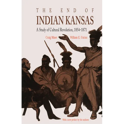 The End of Indian Kansas: A Study of Cultural Revolution, 1854-1871 - Paperback