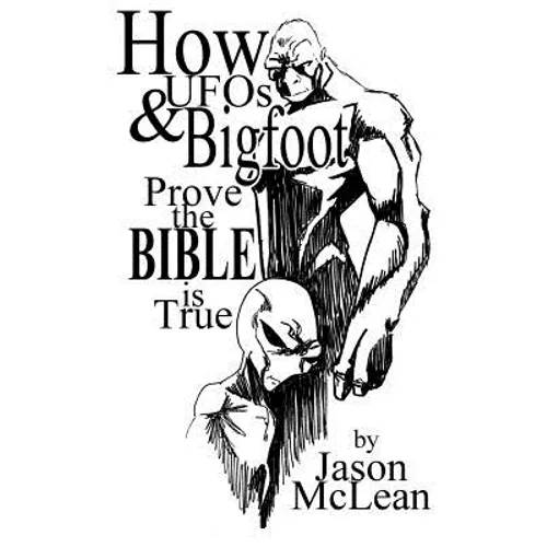 How UFOs & Bigfoot Prove the Bible Is True - Paperback