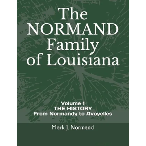 The NORMAND Family Of Louisiana: Volume 1/ THE HISTORY From Normandy to Avoyelles - Paperback