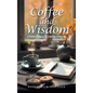 Coffee and Wisdom: A Father's Legacy to Leading a Rich Life - Hardcover
