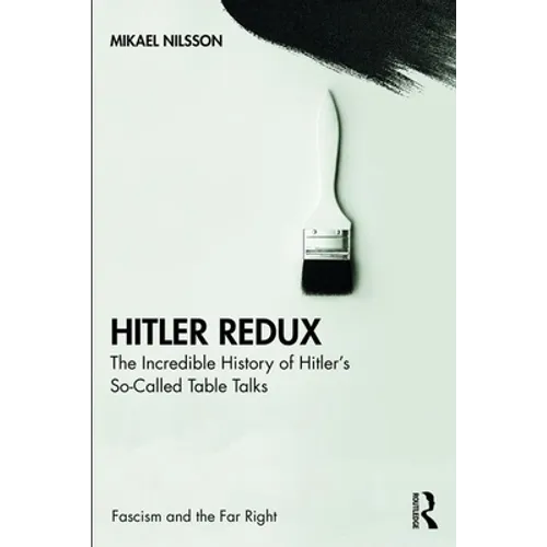 Hitler Redux: The Incredible History of Hitler's So-Called Table Talks - Paperback