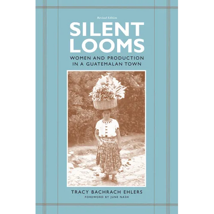 Silent Looms: Women and Production in a Guatemalan Town - Paperback