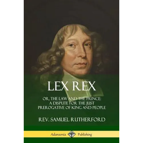 Lex Rex: Or, The Law and The Prince: A Dispute for The Just Prerogative of King and People - Paperback