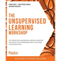 The Unsupervised Learning Workshop: Get started with unsupervised learning algorithms and simplify your unorganized data to help make future predictio - Paperback