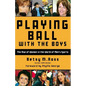 Playing Ball with the Boys: The Rise of Women in the World of Men's Sports - Paperback